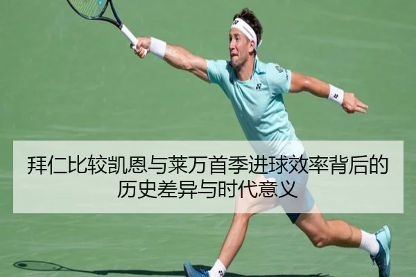 拜仁比较凯恩与莱万首季进球效率背后的历史差异与时代意义