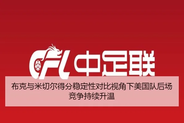 布克与米切尔得分稳定性对比视角下美国队后场竞争持续升温